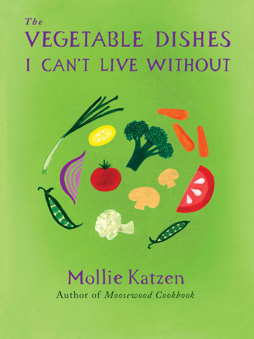 Title details for The Vegetable Dishes I Can't Live Without by Mollie Katzen - Available
